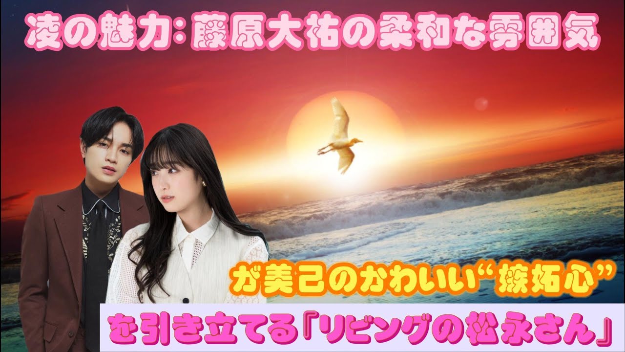 凌の魅力：藤原大祐の柔和な雰囲気が美己のかわいい“嫉妬心”を引き立てる『リビングの松永さん』