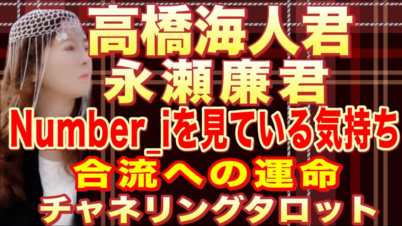 【チャネリングタロット】高橋海人君　永瀬廉君　Nunber_iをどう見てる？　移籍したい？　合流への運命