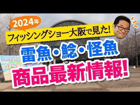 2024年フィッシングショー大阪で見た！雷魚・ナマズ・怪魚系 商品最新情報！