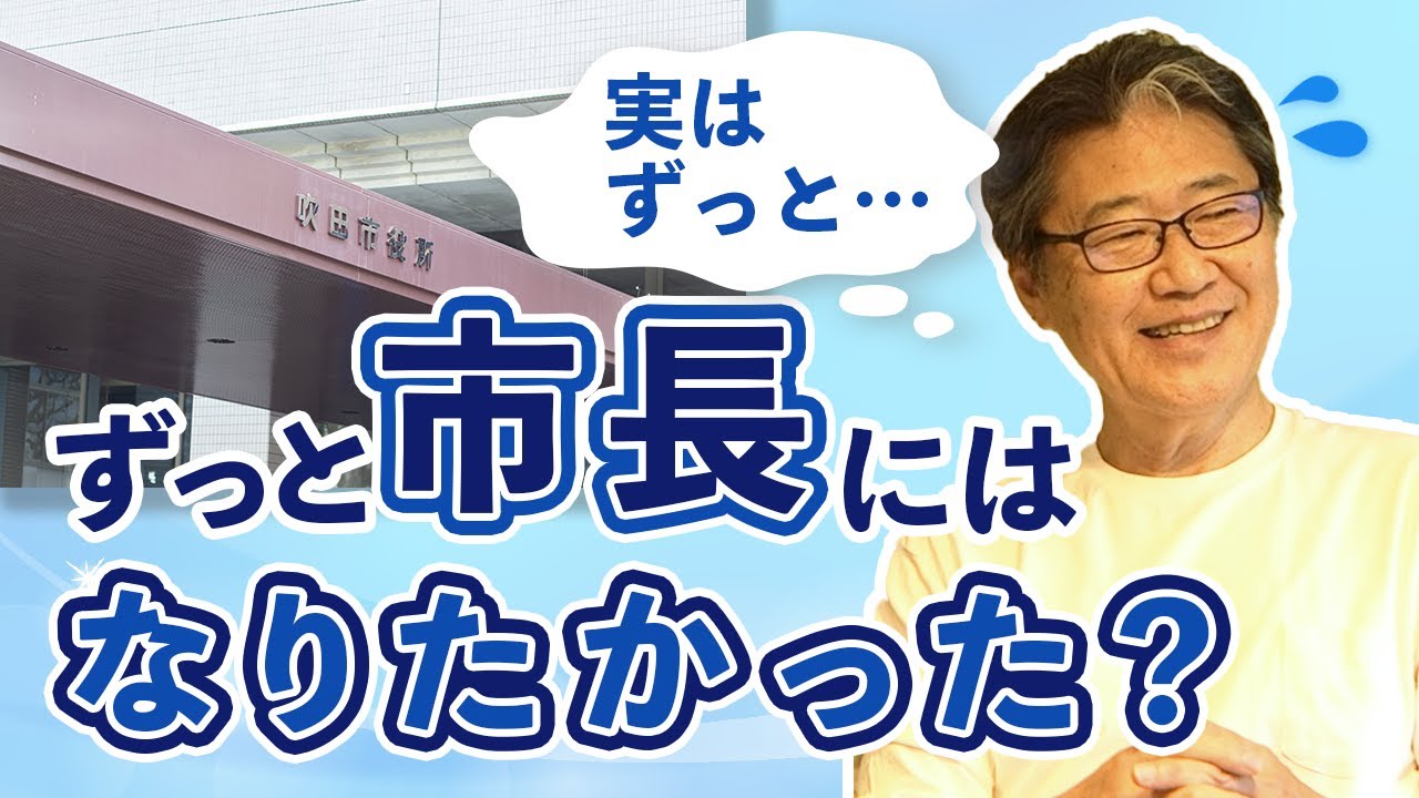 【吹田市長】ずっと市長になりたかった？