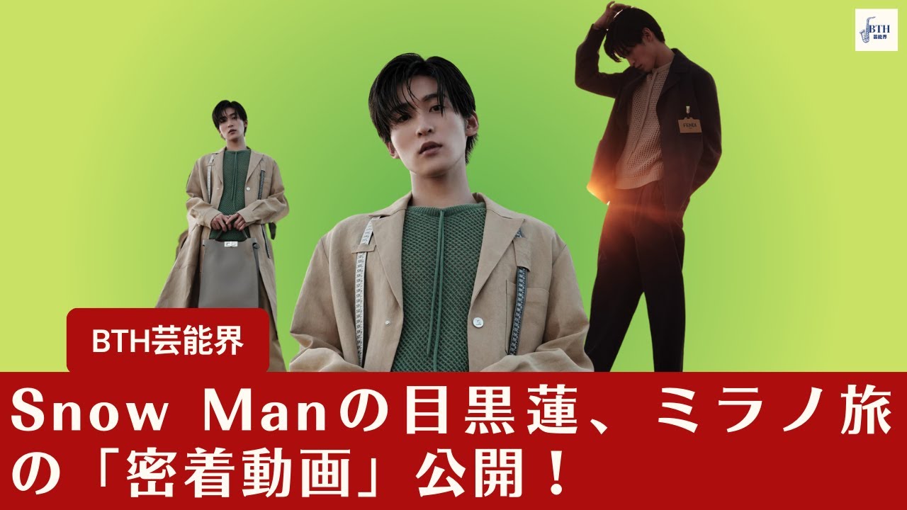 【Snow Manの目黒蓮】Snow Manの目黒蓮、ミラノ旅の「密着動画」公開！フェンディ、をジャパンメンズブランドアンバサダーに選出！【BTH芸能界】