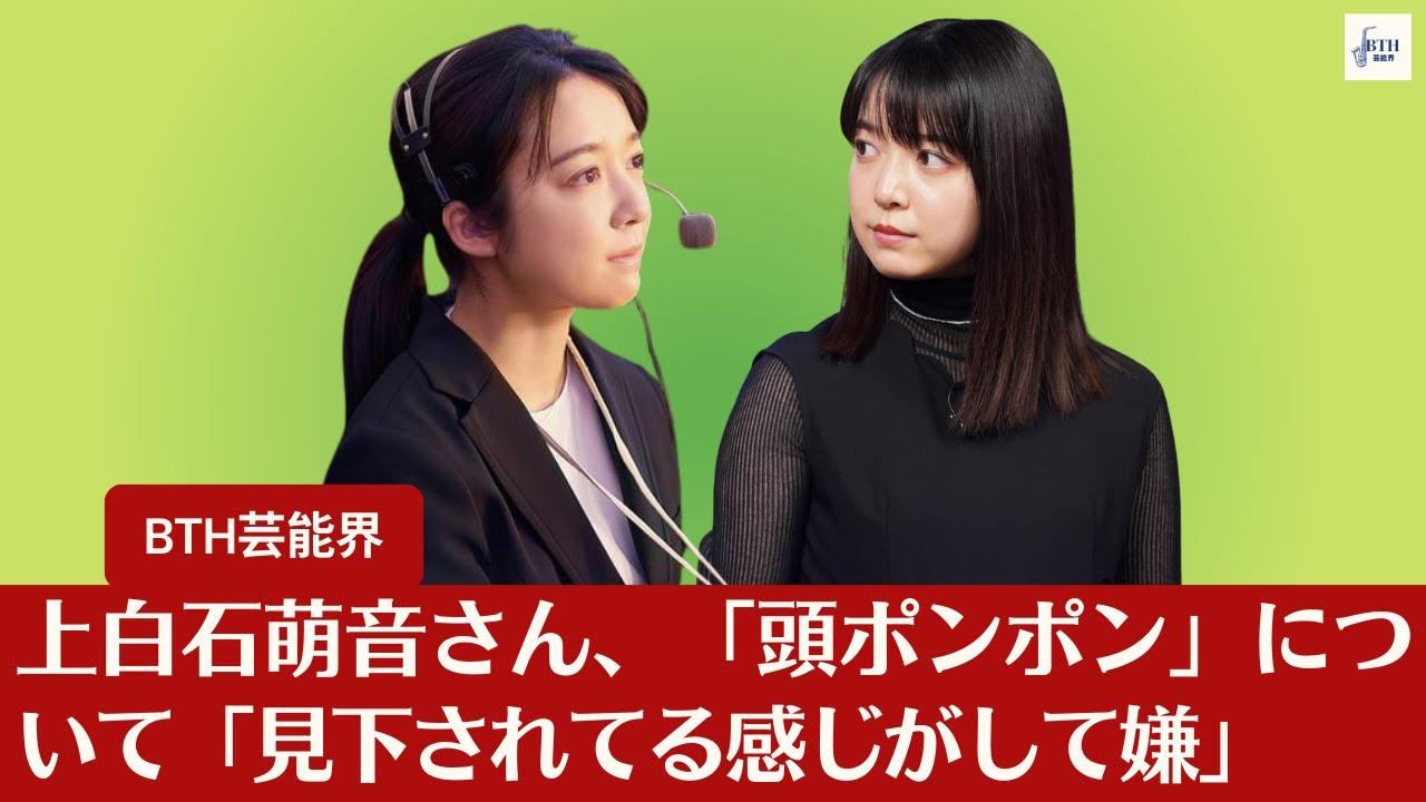 【上白石萌音】上白石萌音さんが「頭ポンポン」を「見下されてる感じがして嫌」と語る　職場での行為はセクハラに？【BTH芸能界】