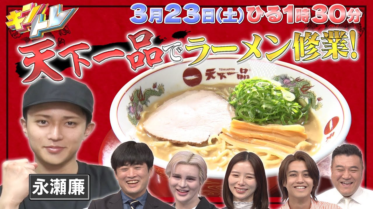 【キントレ】永瀬廉バイトレ！人気No.1ラーメンチェーン店・天下一品でガチバイト！&高額商品を盗み出せ！怪盗メキキントレ！番組使用最高額の3000万超えが！？ 3月23日(土)13:30〜放送