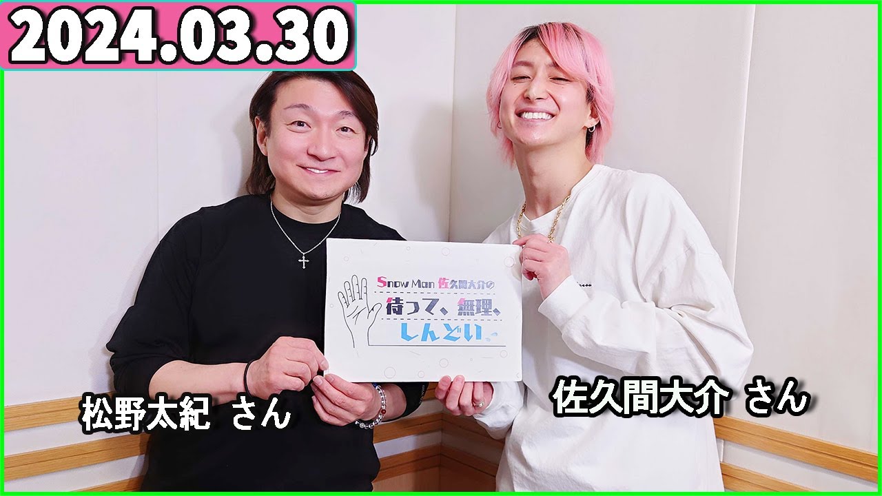 Snow Man 佐久間大介の待って、無理、しんどい、、 2024年03月30日 佐久間大介ラジオ.松野太紀  さん