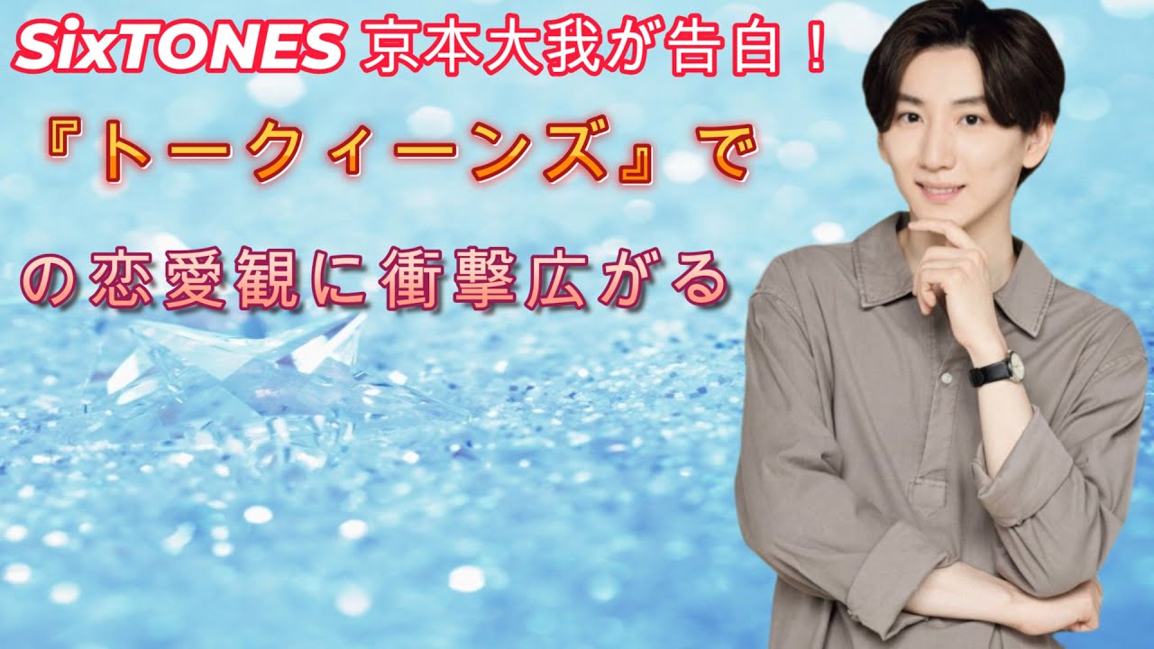 SixTONES 京本大我が告白！『トークィーンズ』での恋愛観に衝撃広がる