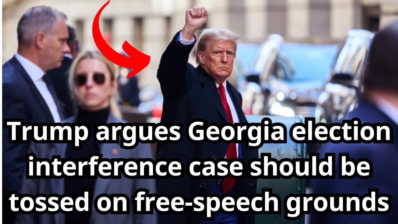 Trump argues Georgia election interference case should be tossed on free-speech grounds