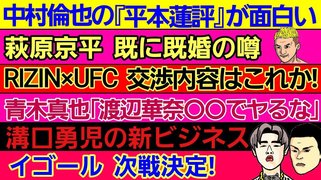 〇中村倫也の『平本蓮評』が話題〇萩原京平 既婚の噂〇RIZIN×UFC 交渉内容はこれか〇イゴール 次戦決定〇青木真也「渡辺華奈ヤるな」〇溝口勇児の新ビジネス〇但馬ミツロ 初黒星〇牛久絢太郎に絶賛の嵐