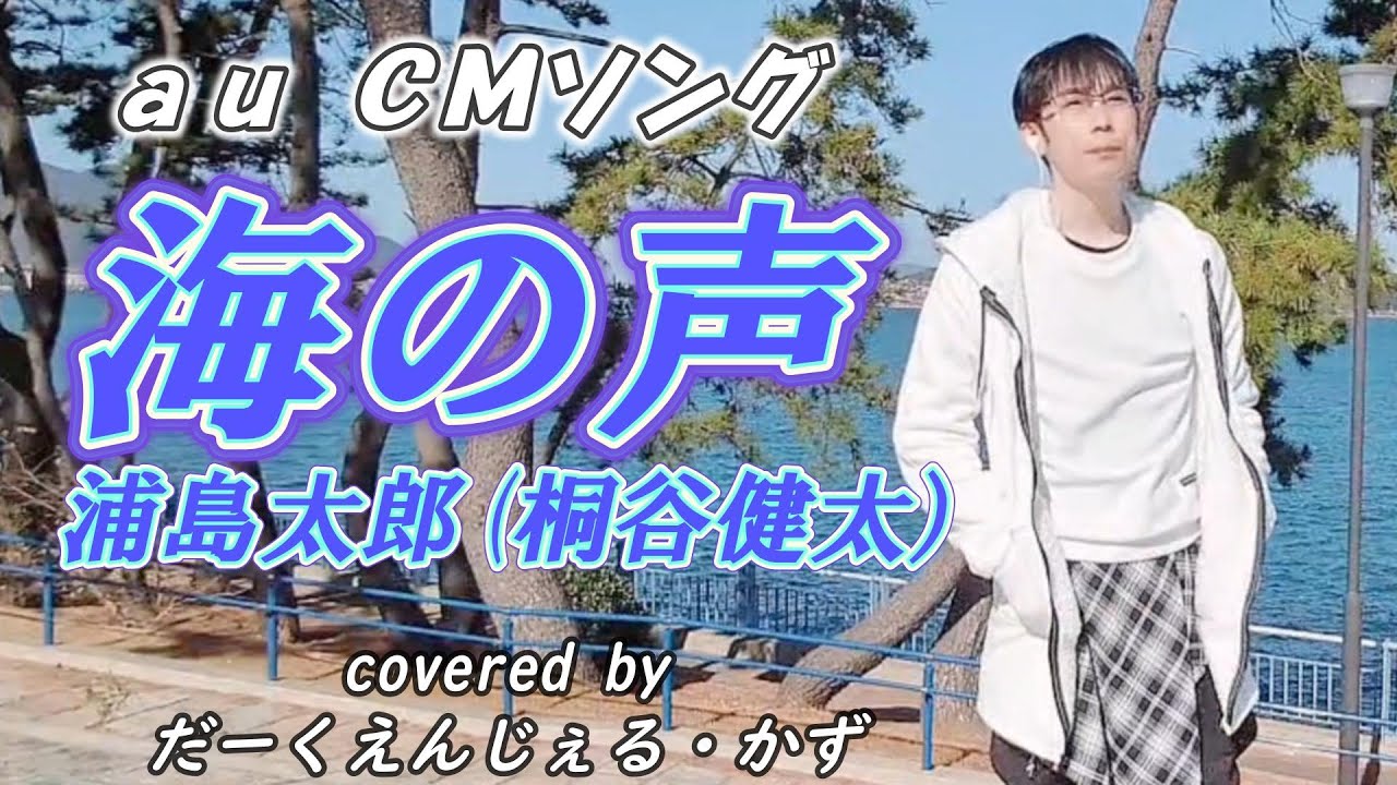 『海の声』 浦島太郎(桐谷健太)　ａｕＣＭソング　歌ってみた　covered by だーくえんじぇる・かず