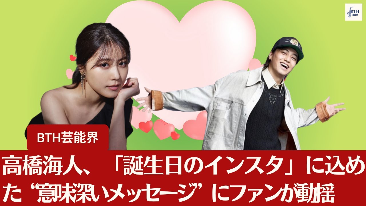 【キンプリ高橋海人】「有村架純の影響」を疑う声も！キンプリ高橋海人、「誕生日インスタ」で綴った“意味深な言葉”にファン動揺【BTH芸能界】