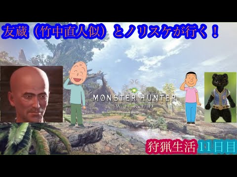 （モンスターハンターワールド/Monster Hunter World）友蔵（竹中直人似）とノリスケが行く狩猟生活11日目！狩りに行こうぜ！初見プレイ！