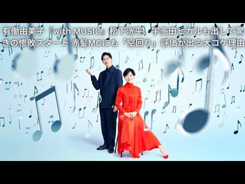 有働由美子『with MUSIC』松下洸平、宇多田ヒカルも出して驚きの惨敗スタート 赤髪MCにも「空回り」評価が出る大コケ理由
