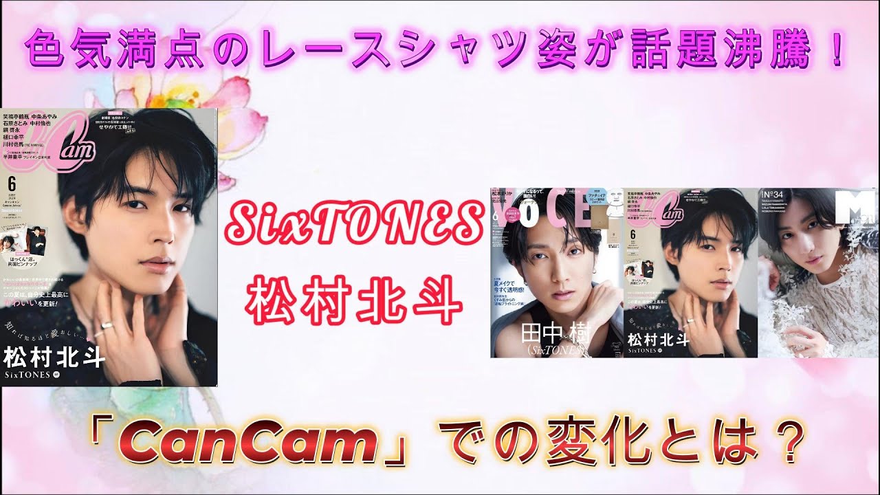 SixTONES松村北斗、レースシャツ姿で新たな一面を披露！「CanCam」での“沼らせ男子”戦略の全貌を解説！