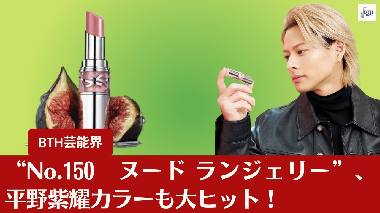 【平野紫耀.「YSL」】“No.150　ヌード ランジェリー”、「YSL」の新リップ、大ヒット中！“バブみピンク”の新色が品薄状態、平野紫耀カラーも注目の的！【BTH芸能界】
