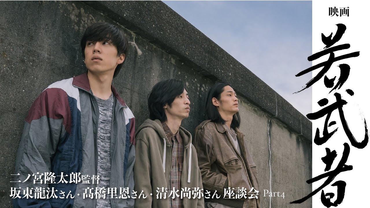 映画『若武者』二ノ宮隆太郎監督・坂東龍汰さん・髙橋里恩さん・清水尚弥さん座談会 ［Part4］