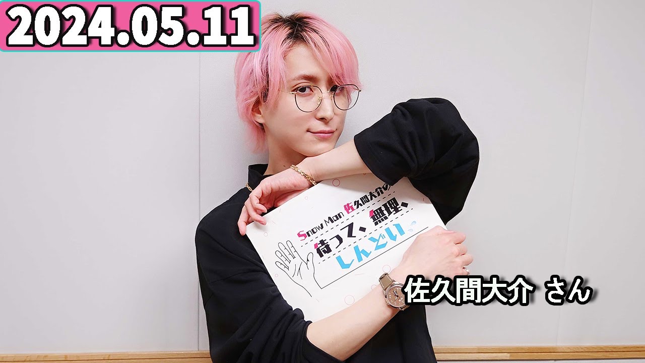Snow Man 佐久間大介の待って、無理、しんどい、、 2024年05月11日 佐久間大介ラジオ.