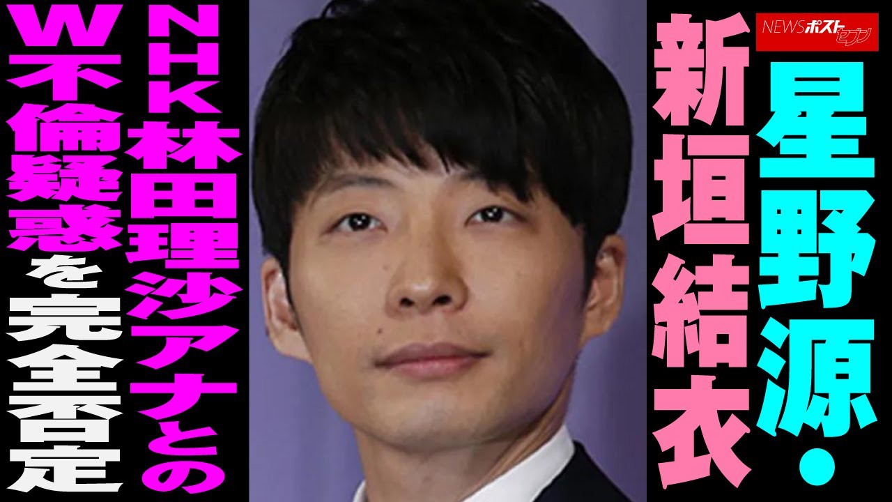 星野源 ・ 新垣結衣　NHK 林田理沙 アナ との W不倫 疑惑 を 完全否定 NEWSポストセブン