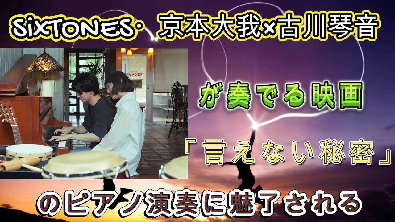 世界を魅了する演技力！SixTONES・京本大我×古川琴音、映画「言えない秘密」での素晴らしいピアノ演奏！