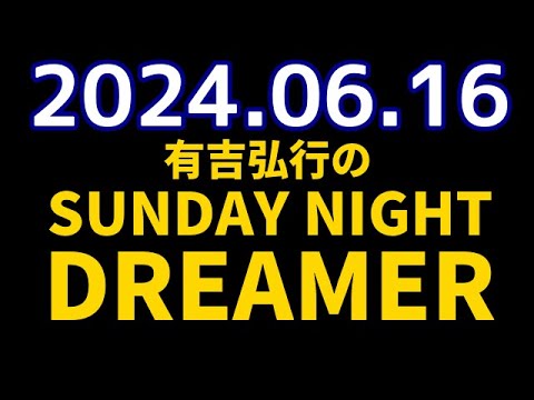 有吉弘行のSUNDAY NIGHT DREAMER　2024年06月16日【サンキューダディ】