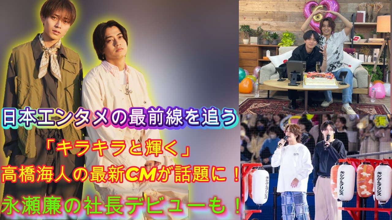 「キラキラと輝く」高橋海人の最新CMが話題に！キンプリ永瀬廉が語る社長業と新たな挑戦| エンタメジャパン
