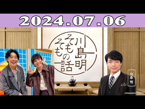 川島明（麒麟） ゲスト: shoji（s**t kingz） / kazuki（s**t kingz）「川島明 そもそもの話」2024.07.06