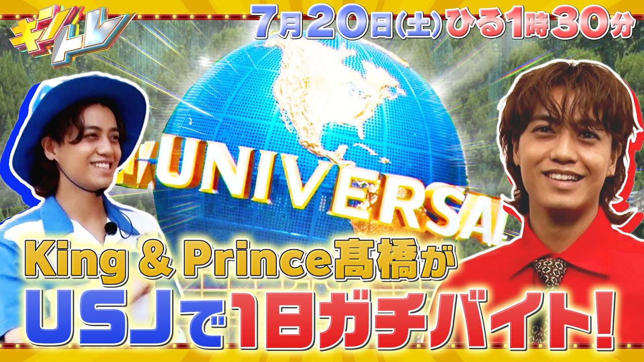 【キントレ】King & Princeのバイトレ！髙橋海人がユニバーサル・スタジオ・ジャパンでアルバイト！&下克上レストラン 酢豚対決 7月20日(土)13:30～放送