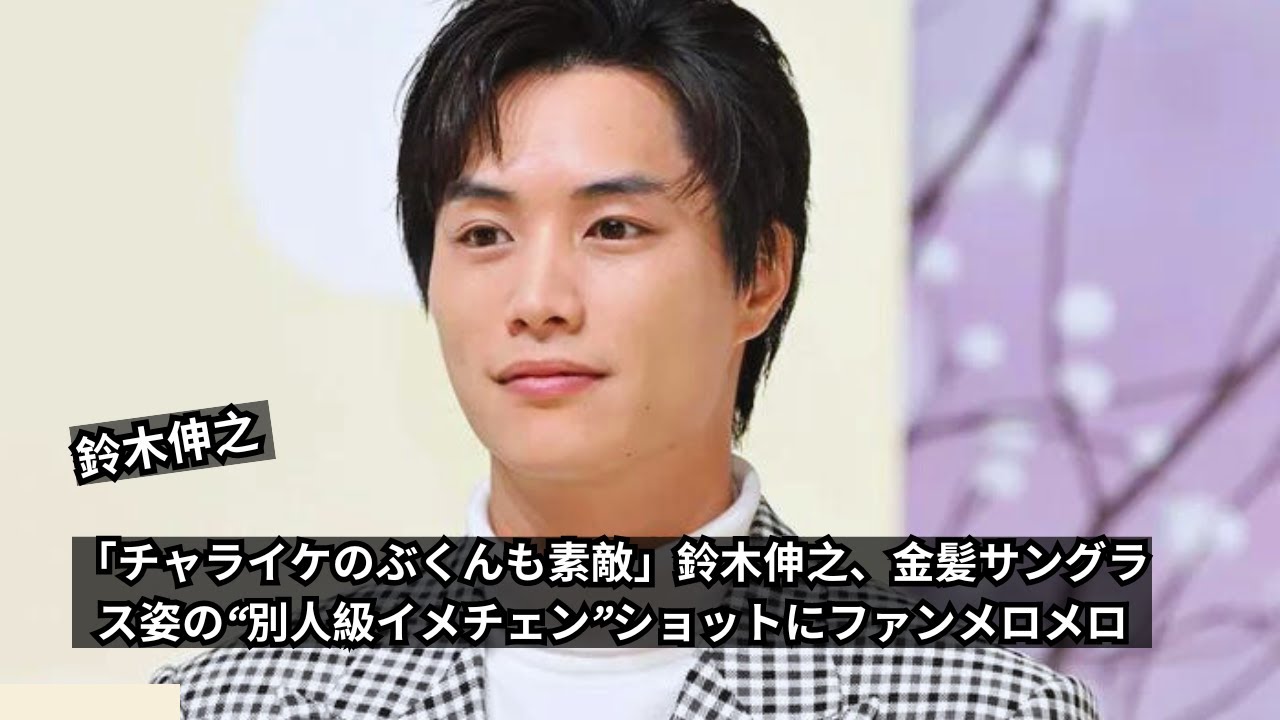 「チャライケのぶくんも素敵」鈴木伸之、金髪サングラス姿の“別人級イメチェン”ショットにファンメロメロ