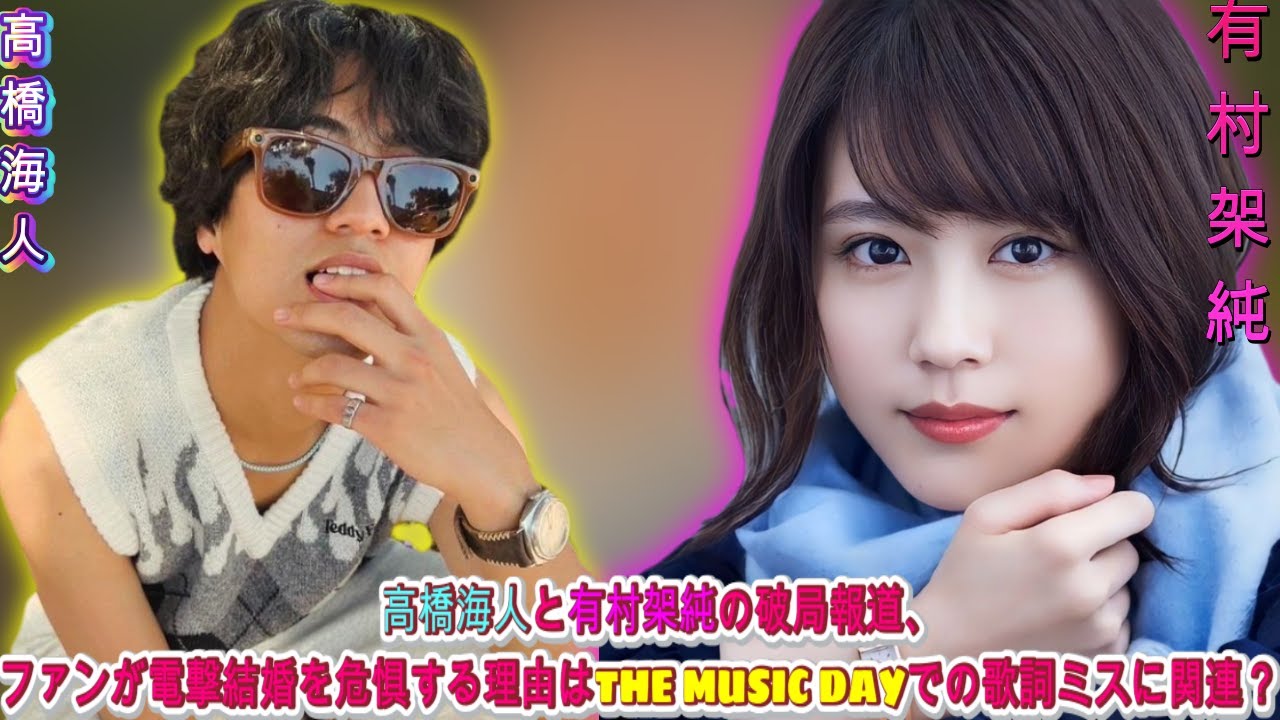 高橋海人と有村架純の破局報道、電撃結婚の噂にファンが心配。THE MUSIC DAYでの歌詞ミスに注目が集まる| エンタメジャパン