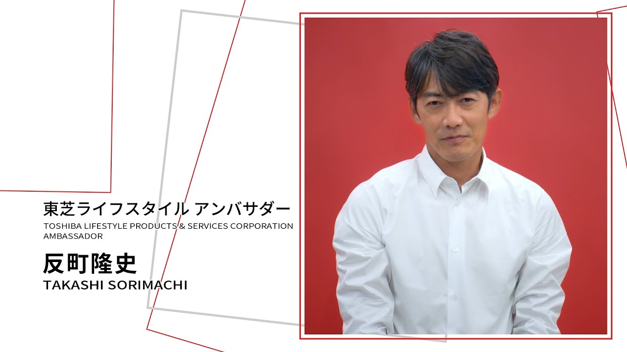 東芝ライフスタイル アンバサダー 反町隆史さん コメントムービー