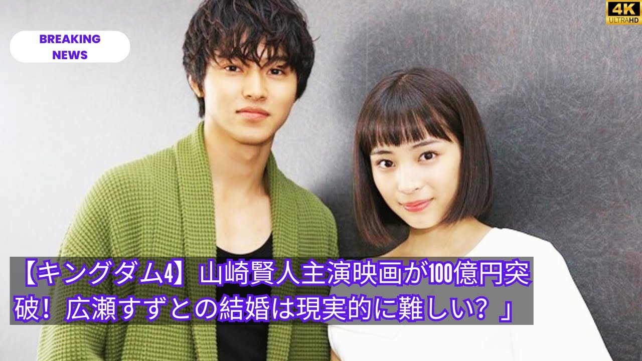 【キングダム4】山崎賢人主演映画が100億円突破！広瀬すずとの結婚は現実的に難しい？