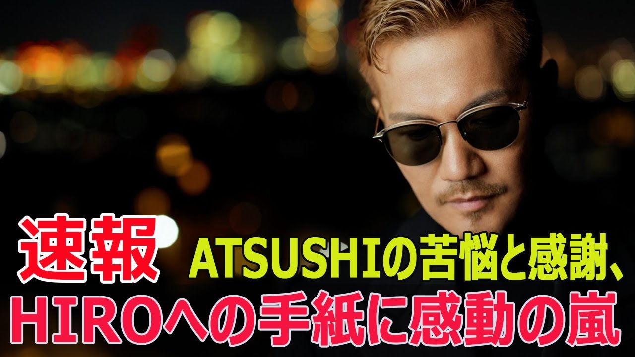 EXILE ATSUSHI、体調不良で謝罪！HIROへの手紙が感動的  #EXILEATSUSHI, #体調不良, #謝罪, #感動の手紙, #HIRO, #EXILE, #Blaze-24H