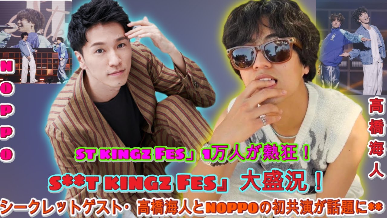 『s**t kingz Fes』大盛況！1万人の熱狂の中、高橋海人とNOPPOが初コラボでシークレットゲスト登場| エンタメジャパン