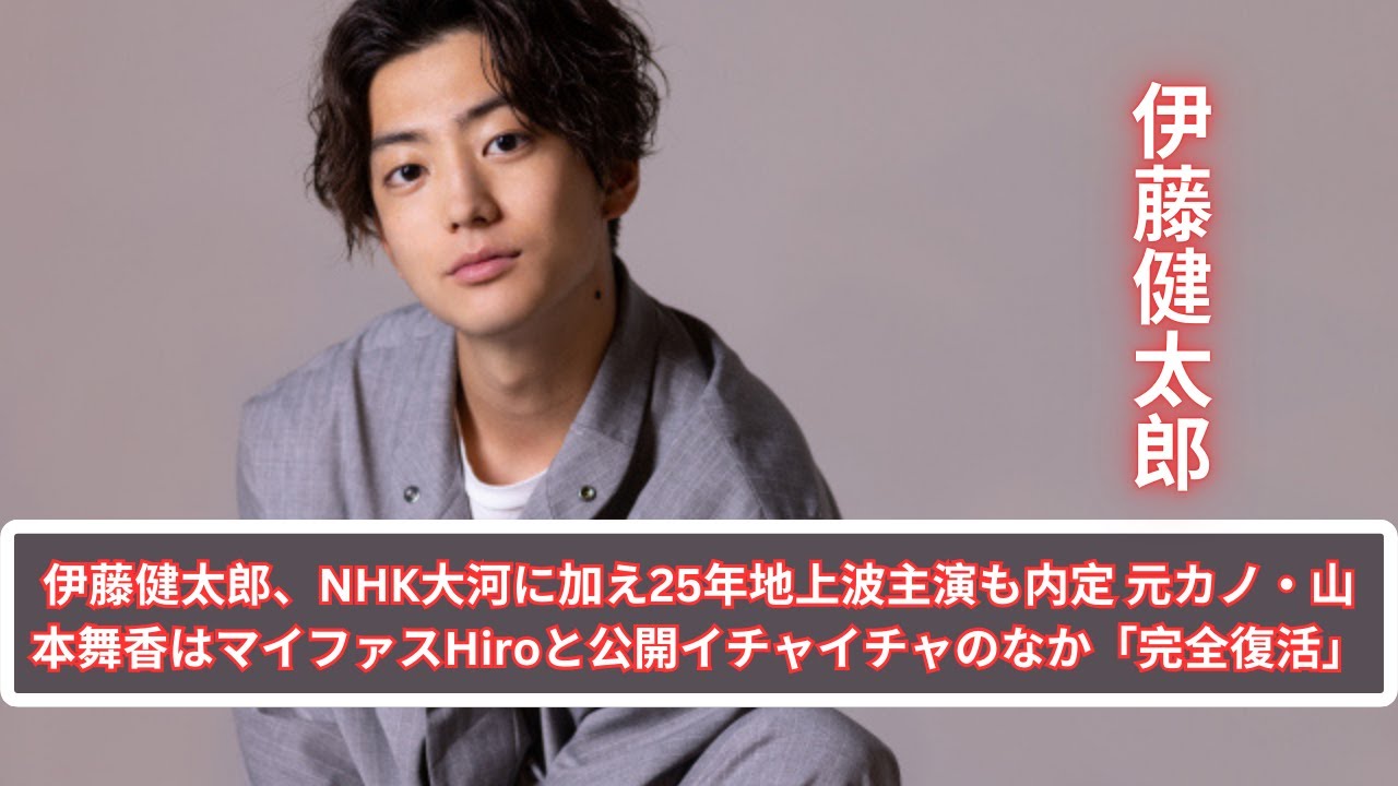 伊藤健太郎、NHK大河に加え25年地上波主演も内定 元カノ・山本舞香はマイファスHiroと公開イチャイチャのなか「完全復活」