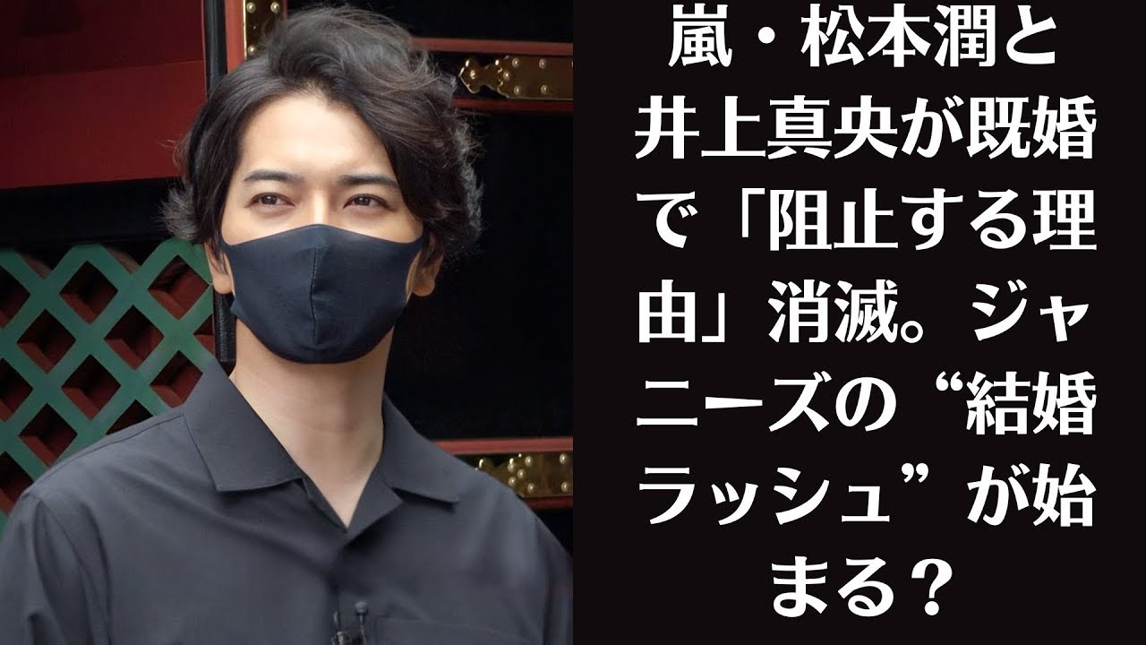 嵐・松本潤と井上真央が既婚で「阻止する理由」消滅。ジャニーズの“結婚ラッシュ”が始まる？
