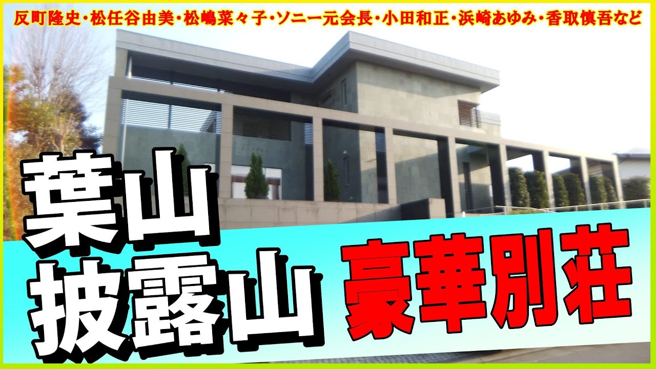 反町隆史＆松嶋菜々子の豪邸・元SMAP香取慎吾の実家・浜崎あゆみの別荘・松任谷由美（ユーミン）の別荘・小田和正の自宅・楽天創業者三木谷の別荘・ソニー元会長大賀典雄の別荘・ピアニスト辻井伸行の実家