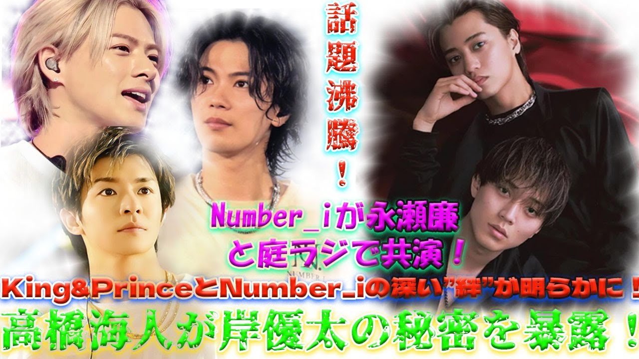 衝撃発表！Number_iが永瀬廉の『庭ラジ』に出演！？岸優太が再び注目される中、King&PrinceとNumber_iの深い”絆”がついに明らかに…！？高橋海人が語る岸の驚愕エピソードが話題に！