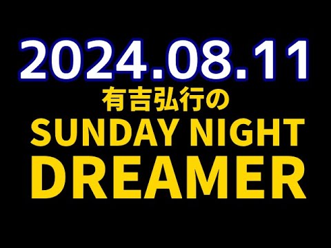 有吉弘行のSUNDAY NIGHT DREAMER　2024年08月11日【この夏のニュース】