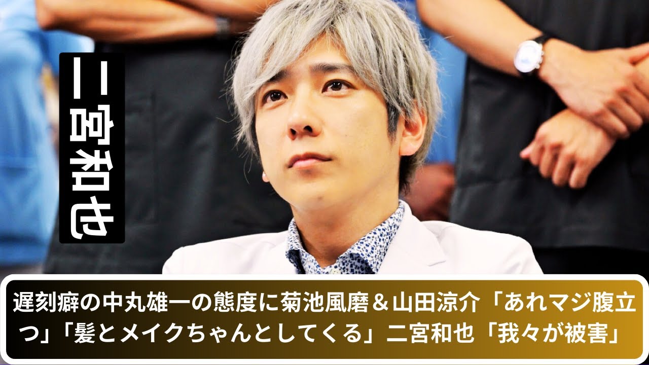 遅刻癖の中丸雄一の態度に菊池風磨＆山田涼介「あれマジ腹立つ」「髪とメイクちゃんとしてくる」二宮和也「我々が被害」