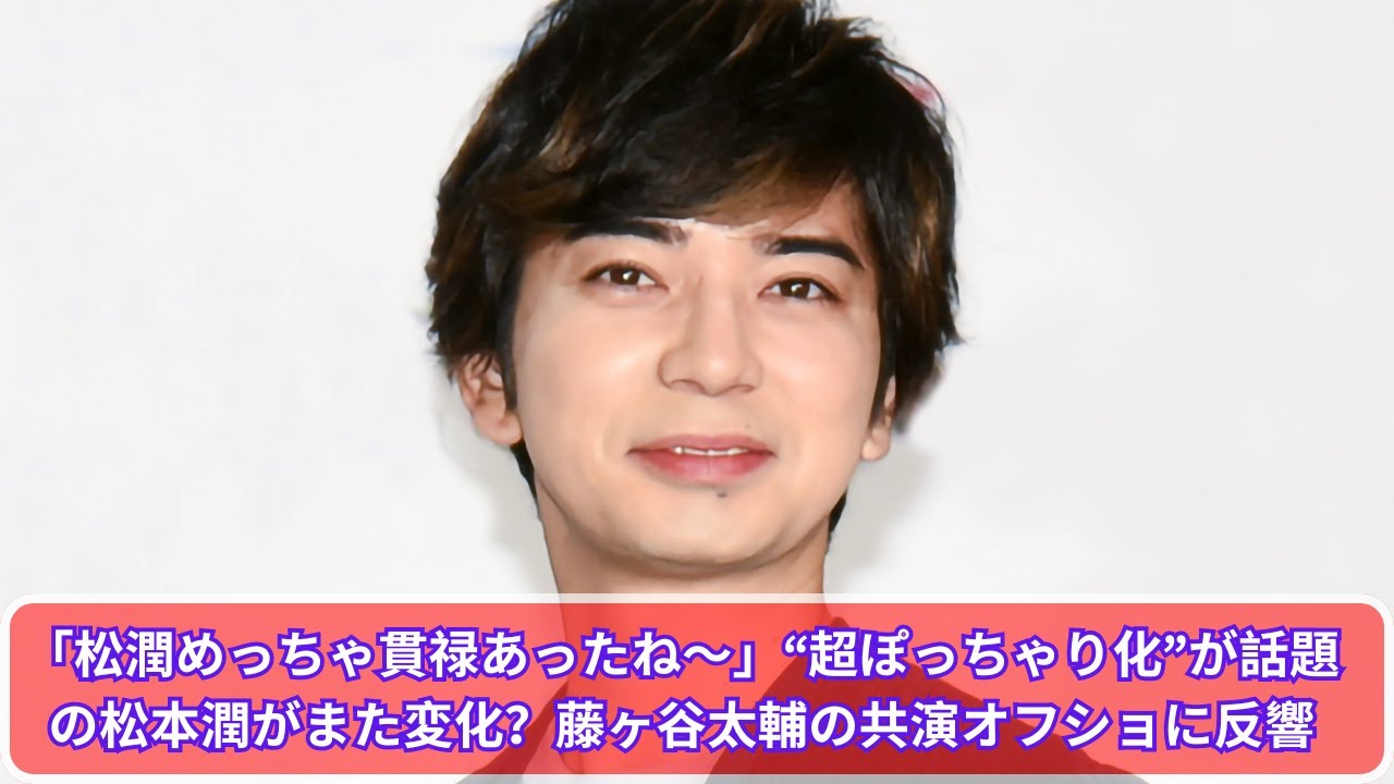 「松潤めっちゃ貫禄あったね〜」“超ぽっちゃり化”が話題の松本潤がまた変化？藤ヶ谷太輔の共演オフショに反響