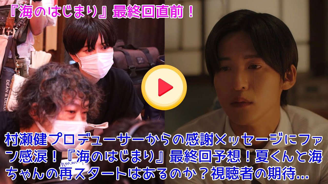 『海のはじまり』最終回直前！村瀬健プロデューサーからの感謝メッセージにファン感涙！『海のはじまり』最終回予想！夏くんと海ちゃんの再スタートはあるのか？視聴者の期待と不安が交錯／『海のはじまり』