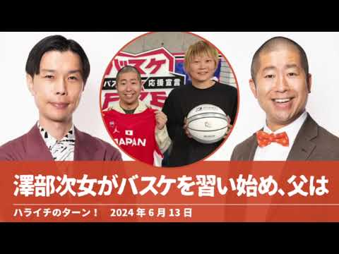 澤部次女がバスケを習い始め、父は【ハライチのターン！澤部トーク】2024年6月13日