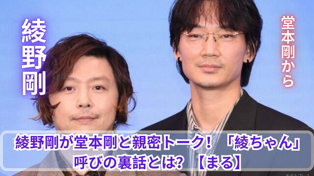 綾野剛が明かす！堂本剛との“綾ちゃん”呼び秘話【まる】