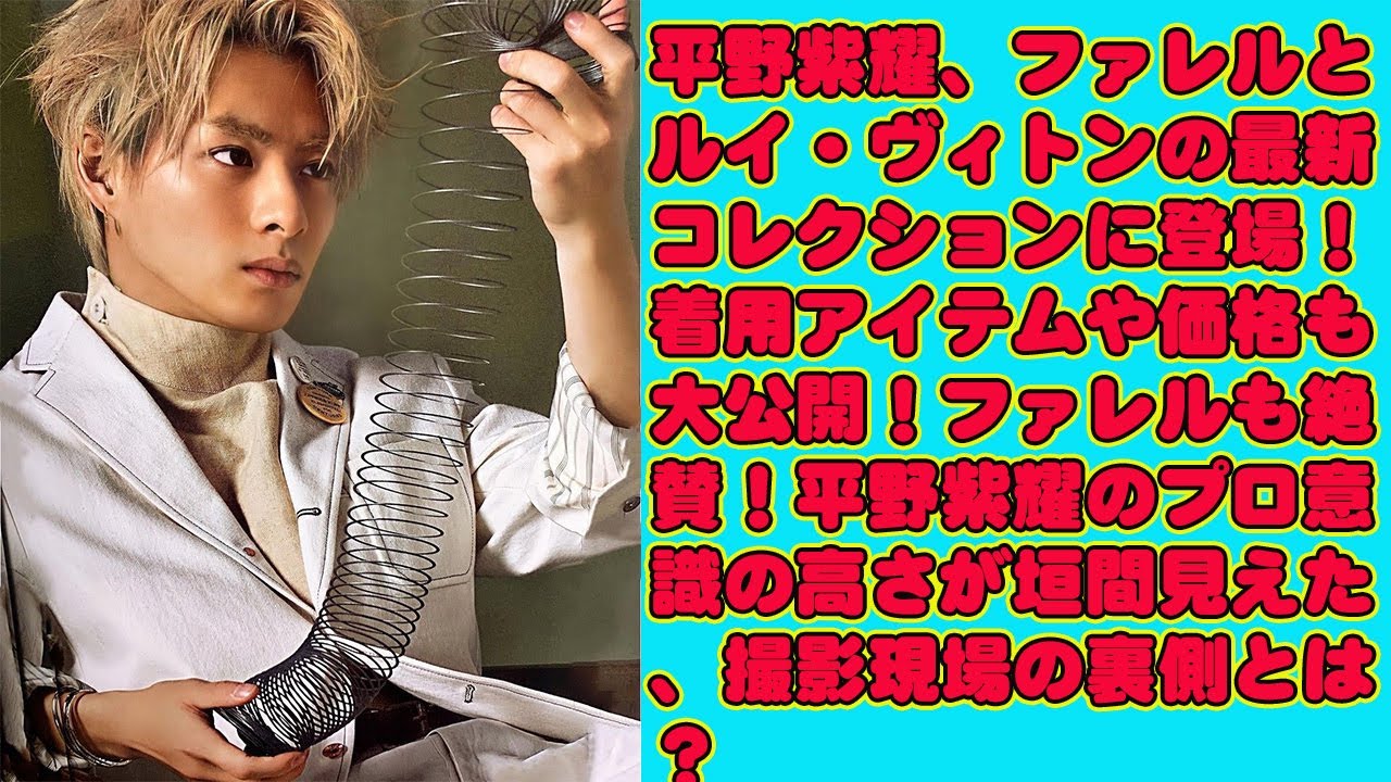 【平野紫耀】、ファレルとルイ・ヴィトンの最新コレクションに登場！着用アイテムや価格も大公開！ファレルも絶賛！平野紫耀のプロ意識の高さが垣間見えた、撮影現場の裏側とは？