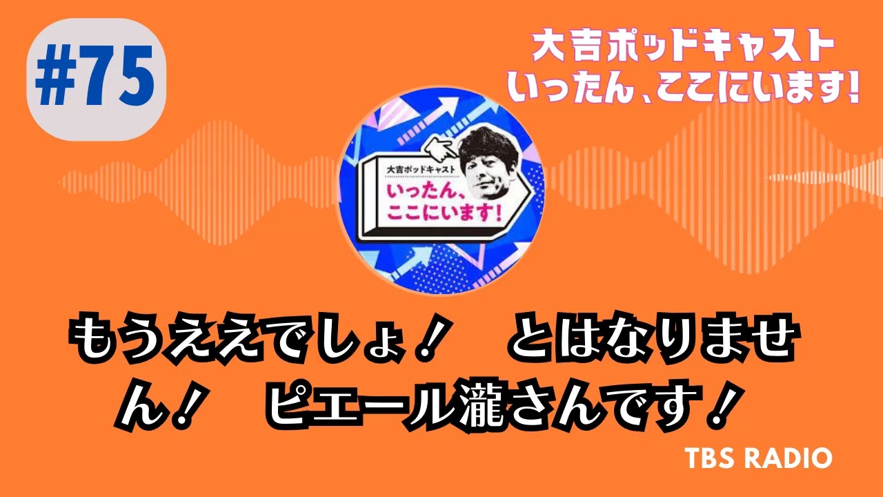 #75　もうええでしょ！　とはなりません！　ピエール瀧さんです！ , 大吉ポッドキャスト　いったん、ここにいます！ by TBS RADIO