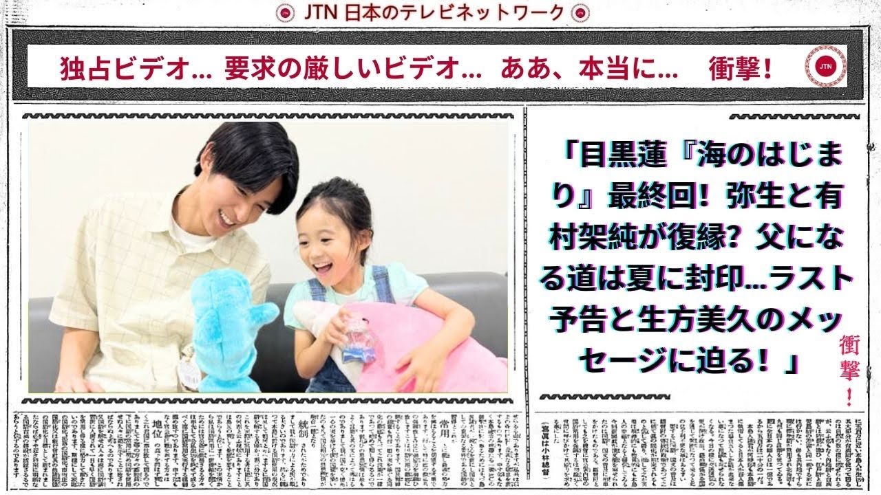 目黒蓮『海のはじまり』最終回！弥生と有村架純が復縁？父になる道は夏に封印…ラスト予告と生方美久のメッセージに迫る！