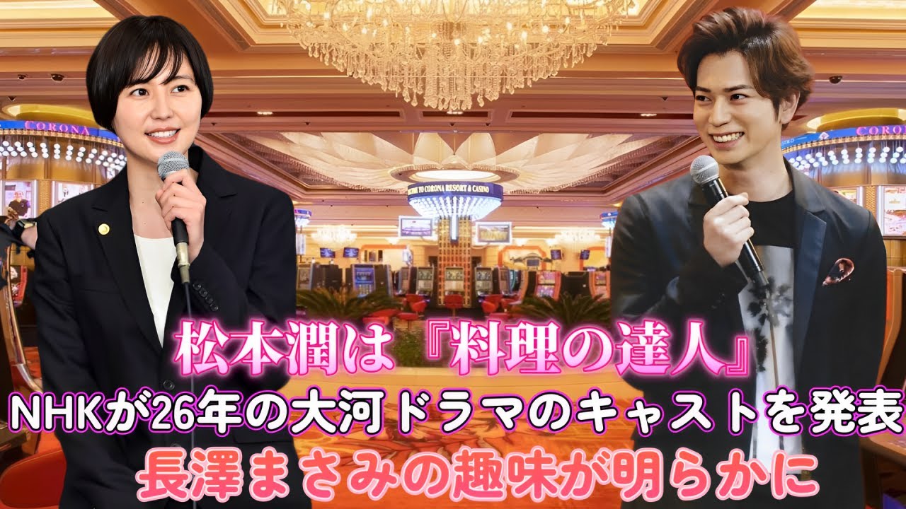 松本潤は『料理の達人』！NHKが26年の大河ドラマのキャストを発表！長澤まさみの趣味が明らかに
