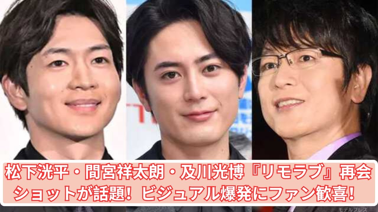 松下洸平・間宮祥太朗・及川光博が再会！『リモラブ』ショットが激アツと話題！
