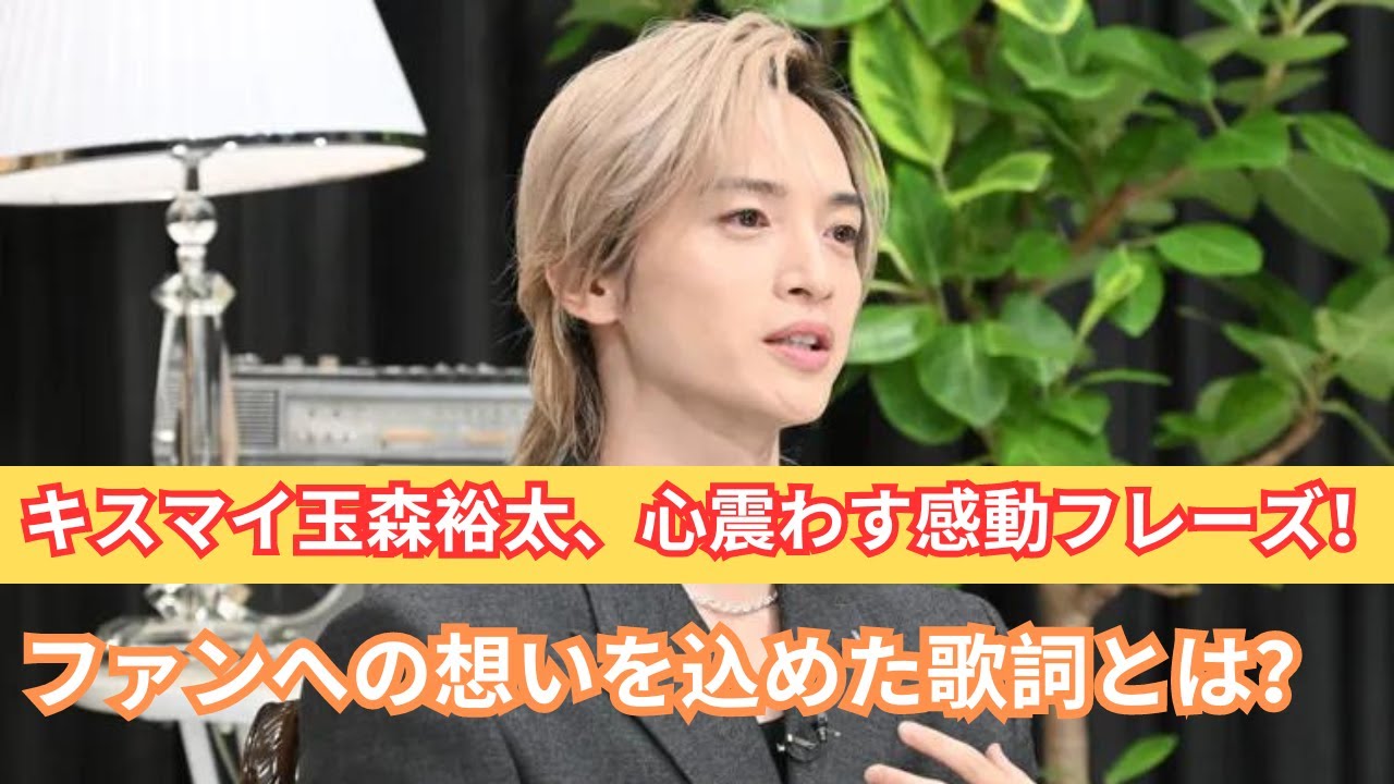 玉森裕太が語る！ファンへの深い想いが詰まった心揺さぶるフレーズとは？