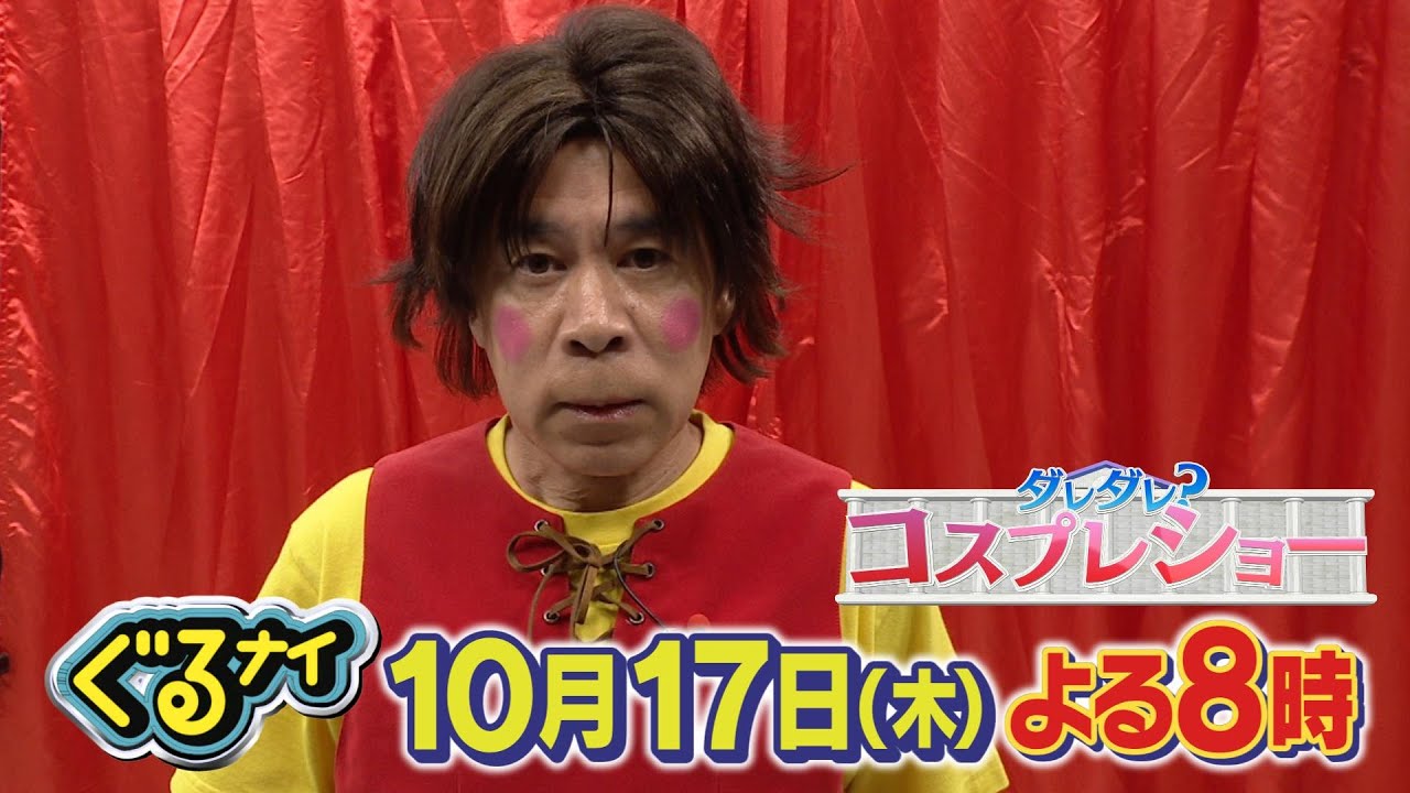 【公式】ぐるナイダレダレ？コスプレショー！人気タレントや大御所芸能人が本格コスプレ！正体を見破れるか！？10月17日（木）よる8時放送！