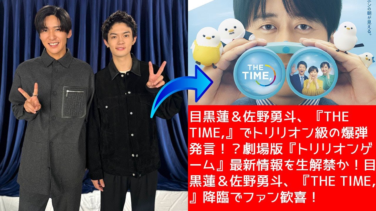 目黒蓮＆佐野勇斗、『THE TIME,』でトリリオン級の爆弾発言！？劇場版『トリリオンゲーム』最新情報を生解禁か！目黒蓮＆佐野勇斗、『THE TIME,』降臨でファン歓喜！