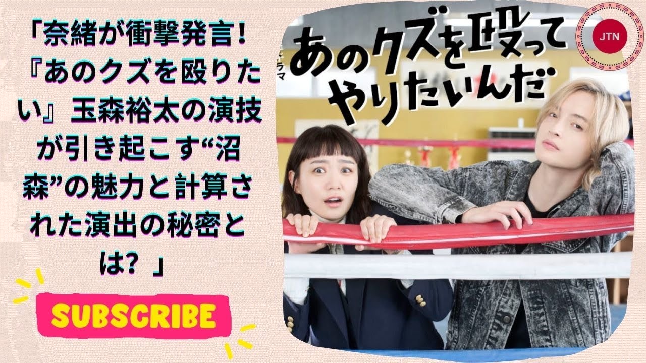 奈緒が衝撃発言！『あのクズを殴りたい』玉森裕太の演技が引き起こす“沼森”の魅力と計算された演出の秘密とは？